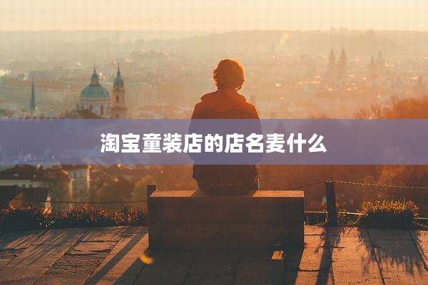 淘宝童装店的店名麦什么