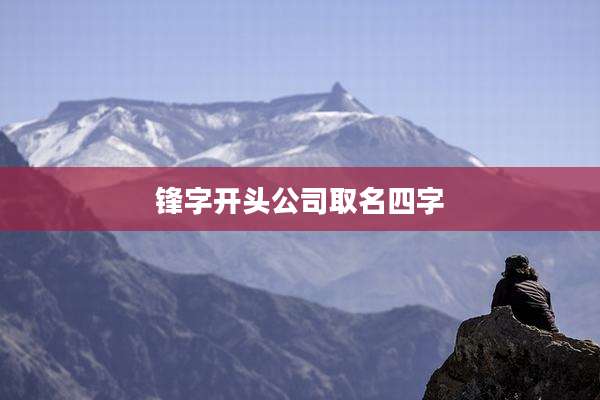 锋字开头公司取名四字