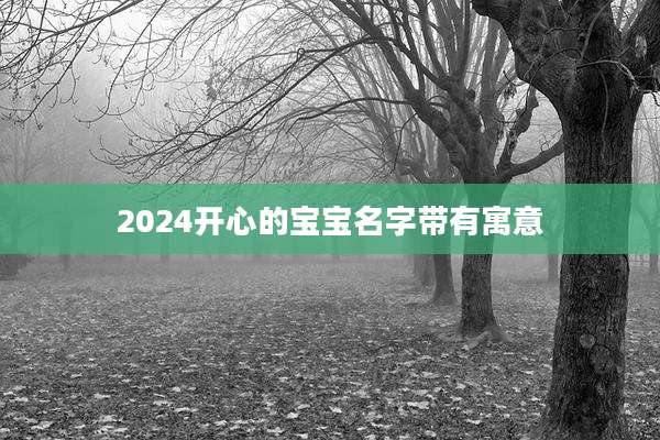 2024开心的宝宝名字带有寓意