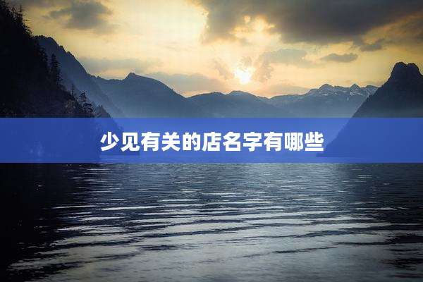 少见有关的店名字有哪些