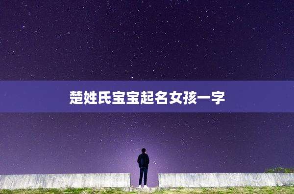 楚姓氏宝宝起名女孩一字