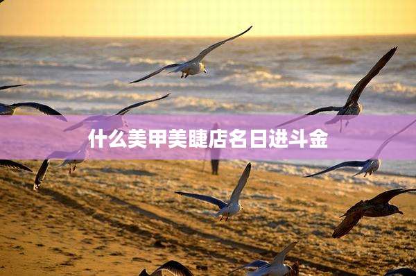 什么美甲美睫店名日进斗金