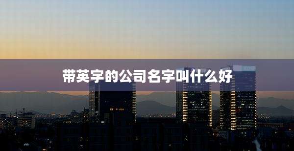带英字的公司名字叫什么好