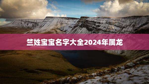竺姓宝宝名字大全2024年属龙