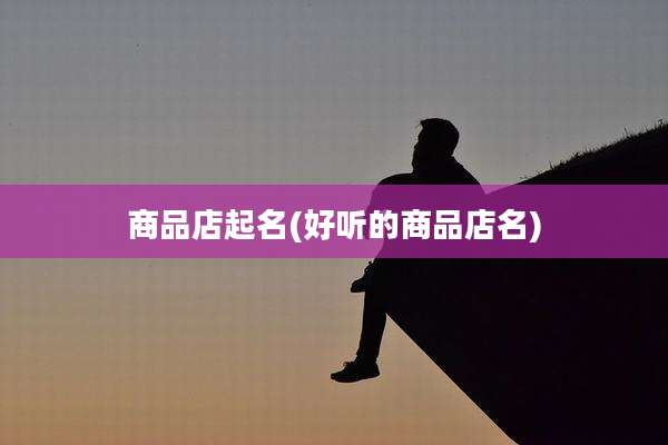 商品店起名(好听的商品店名)