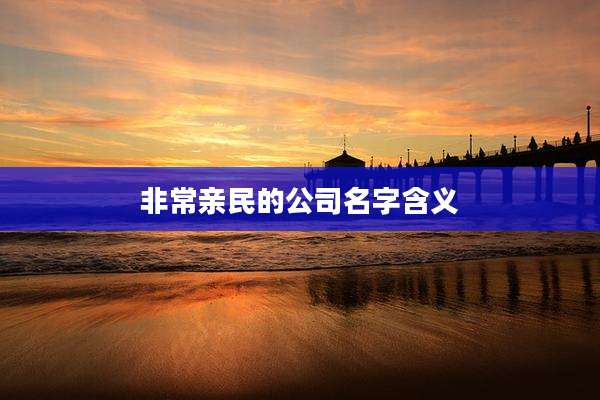 非常亲民的公司名字含义