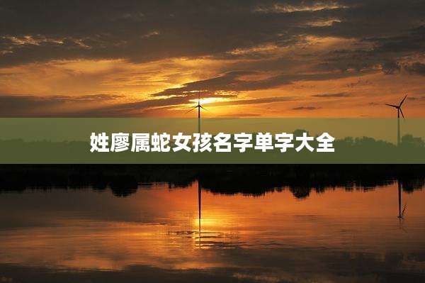 姓廖属蛇女孩名字单字大全