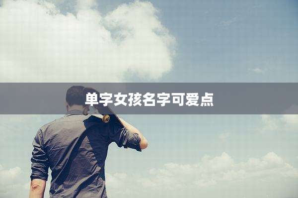单字女孩名字可爱点