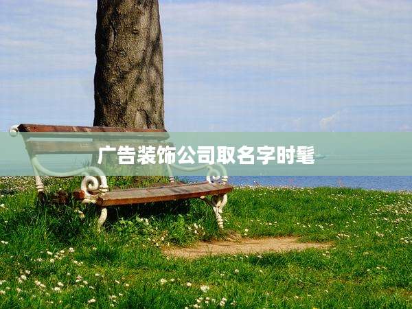 广告装饰公司取名字时髦