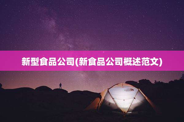 新型食品公司(新食品公司概述范文)