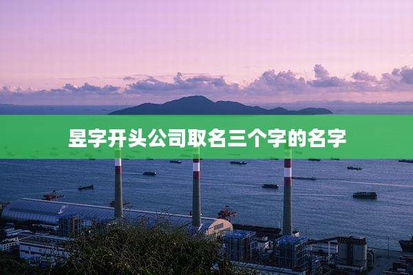 昱字开头公司取名三个字的名字