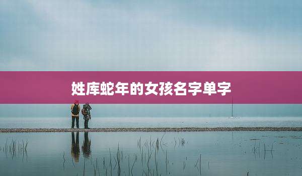 姓库蛇年的女孩名字单字