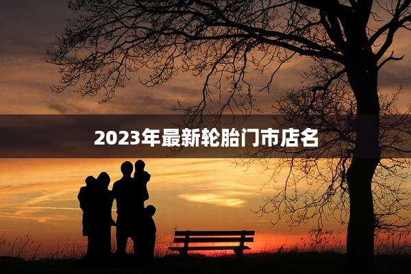 2023年最新轮胎门市店名