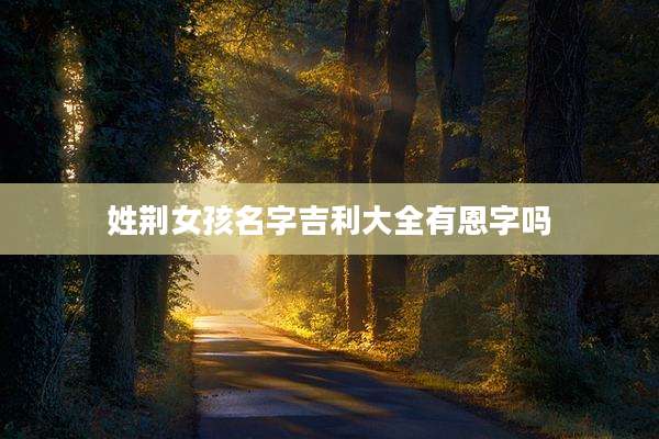 姓荆女孩名字吉利大全有恩字吗