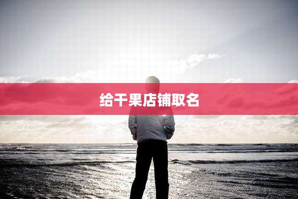 给干果店铺取名