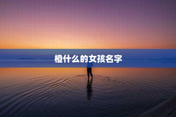 橙什么的女孩名字