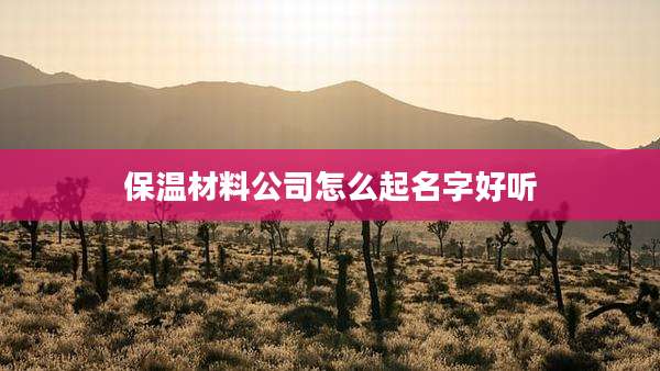 保温材料公司怎么起名字好听