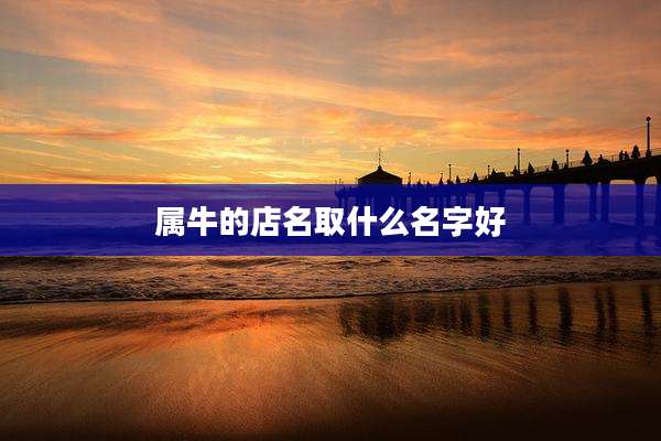 属牛的店名取什么名字好