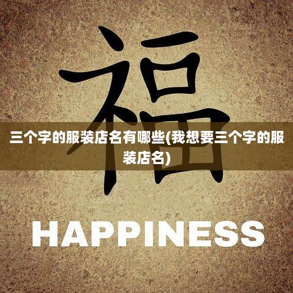 三个字的服装店名有哪些(我想要三个字的服装店名)