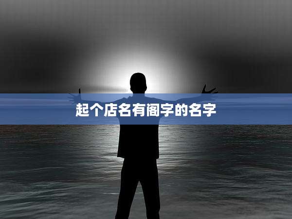 起个店名有阁字的名字