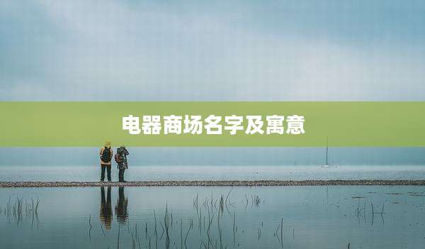 电器商场名字及寓意