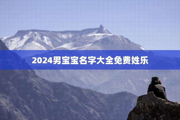 2024男宝宝名字大全免费姓乐