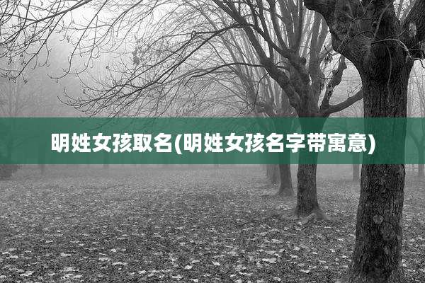明姓女孩取名(明姓女孩名字带寓意)
