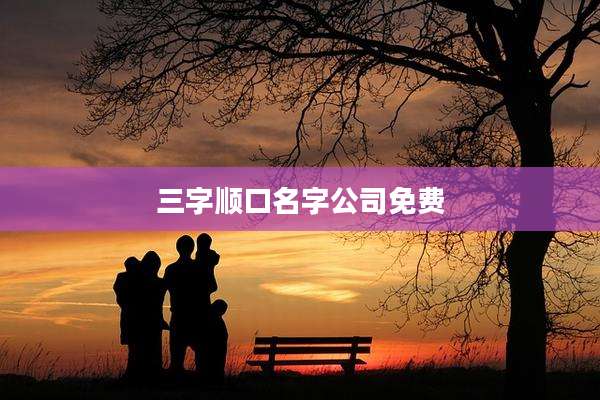 三字顺口名字公司免费