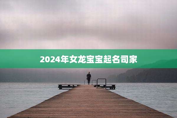 2024年女龙宝宝起名司家
