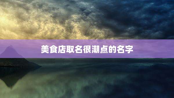 美食店取名很潮点的名字