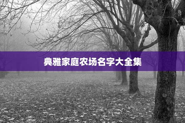 典雅家庭农场名字大全集