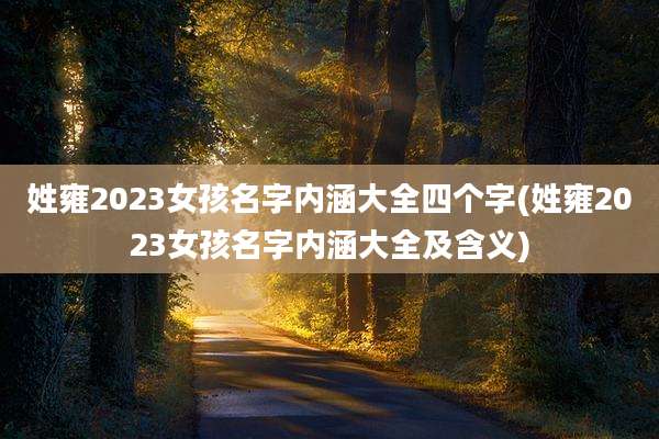 姓雍2023女孩名字内涵大全四个字(姓雍2023女孩名字内涵大全及含义)