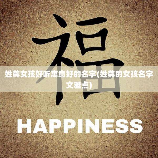 姓龚女孩好听寓意好的名字(姓龚的女孩名字文雅点)
