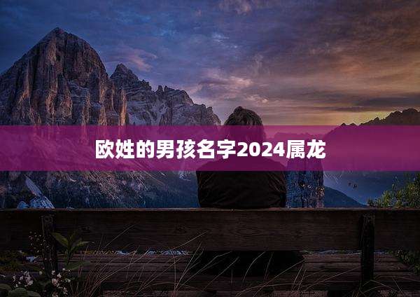 欧姓的男孩名字2024属龙