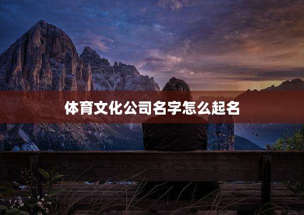 体育文化公司名字怎么起名