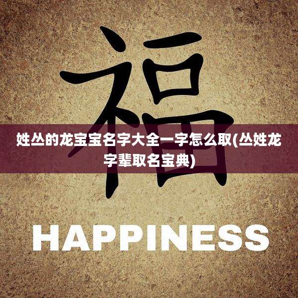 姓丛的龙宝宝名字大全一字怎么取(丛姓龙字辈取名宝典)