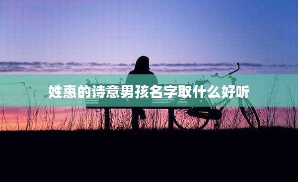 姓惠的诗意男孩名字取什么好听