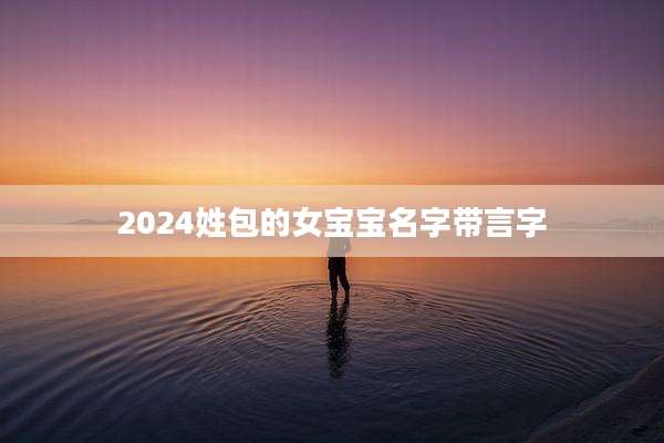 2024姓包的女宝宝名字带言字