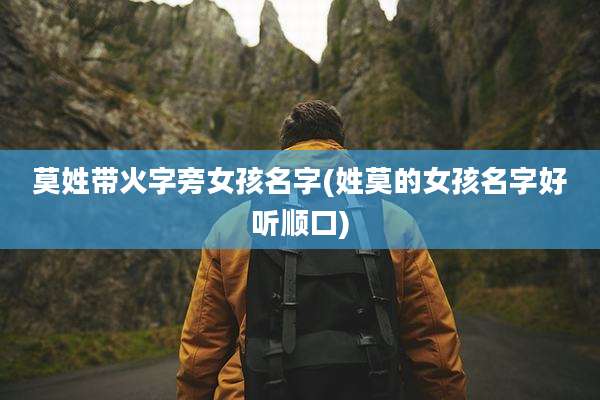 莫姓带火字旁女孩名字(姓莫的女孩名字好听顺口)
