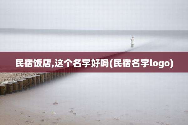 民宿饭店,这个名字好吗(民宿名字logo)