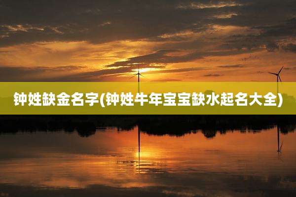 钟姓缺金名字(钟姓牛年宝宝缺水起名大全)