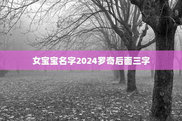 女宝宝名字2024罗奇后面三字