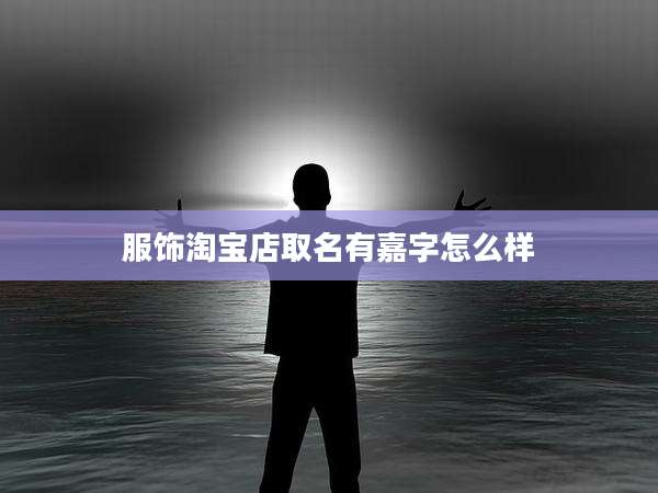 服饰淘宝店取名有嘉字怎么样