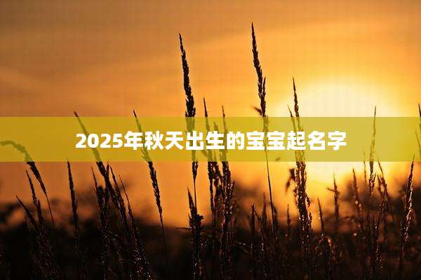 2025年秋天出生的宝宝起名字