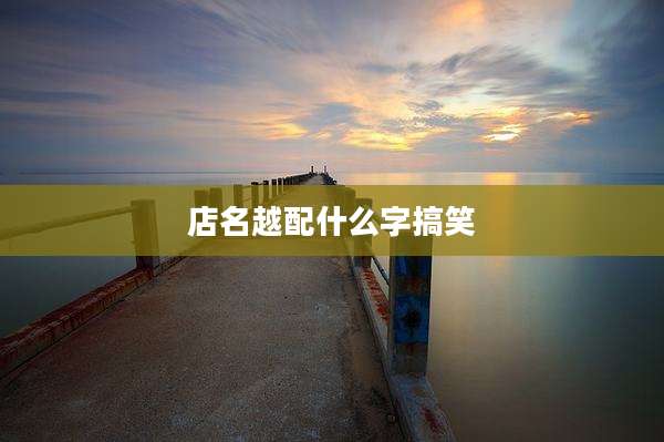 店名越配什么字搞笑