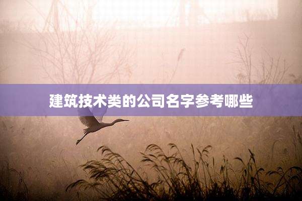 建筑技术类的公司名字参考哪些