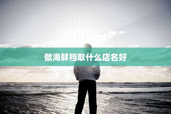 做海鲜档取什么店名好