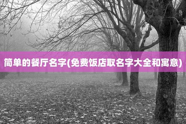 简单的餐厅名字(免费饭店取名字大全和寓意)