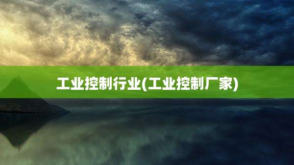 工业控制行业(工业控制厂家)