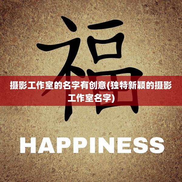 摄影工作室的名字有创意(独特新颖的摄影工作室名字)
